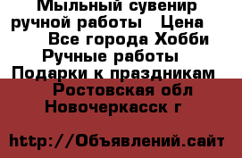 Мыльный сувенир ручной работы › Цена ­ 200 - Все города Хобби. Ручные работы » Подарки к праздникам   . Ростовская обл.,Новочеркасск г.